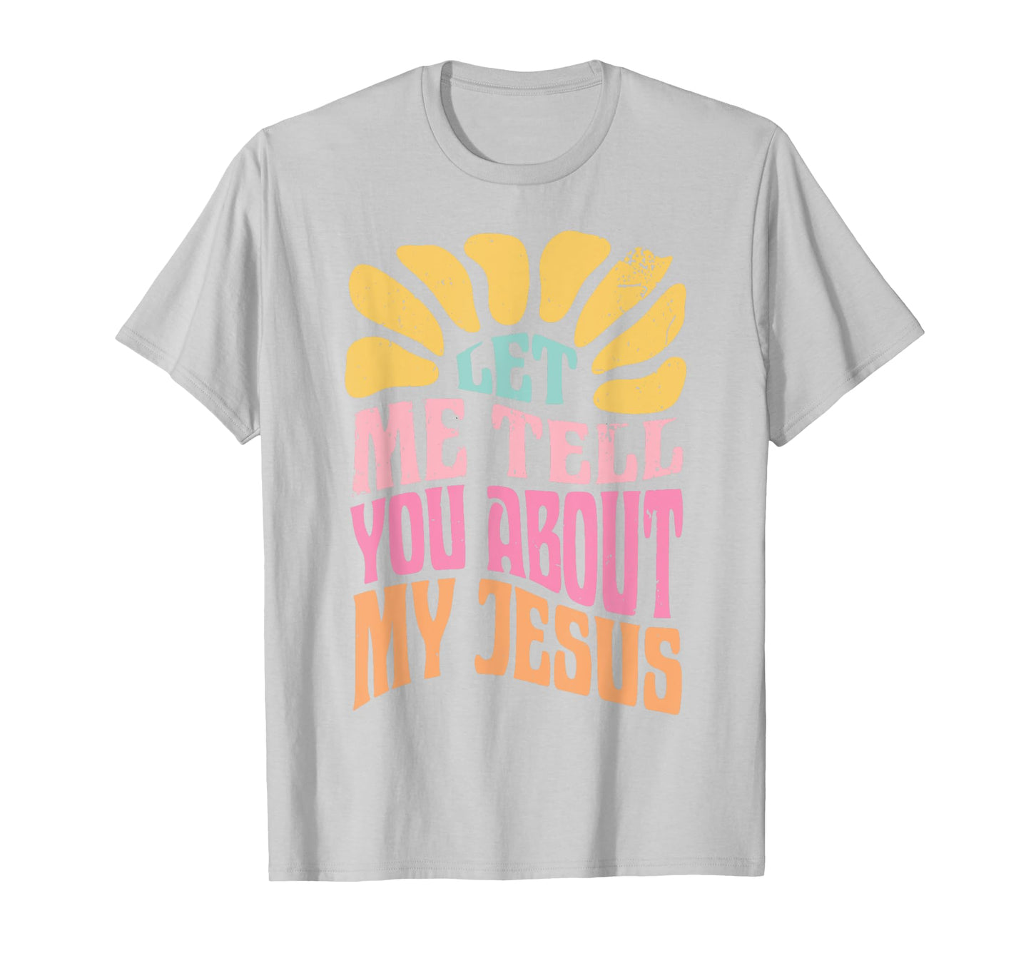 Let Me Tell You About My Jesus T-Shirt