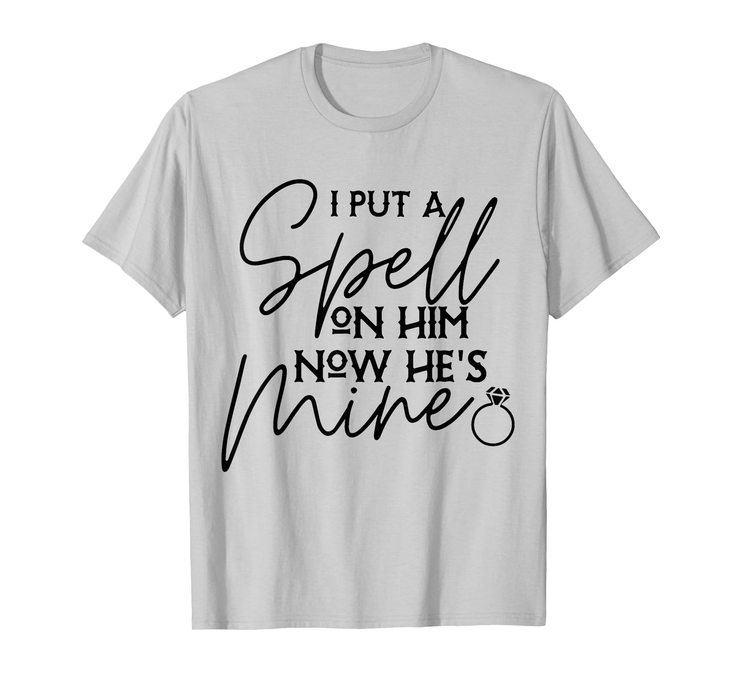 I Put Spell On Him and Now He's Mind Funny Quote T-Shirt