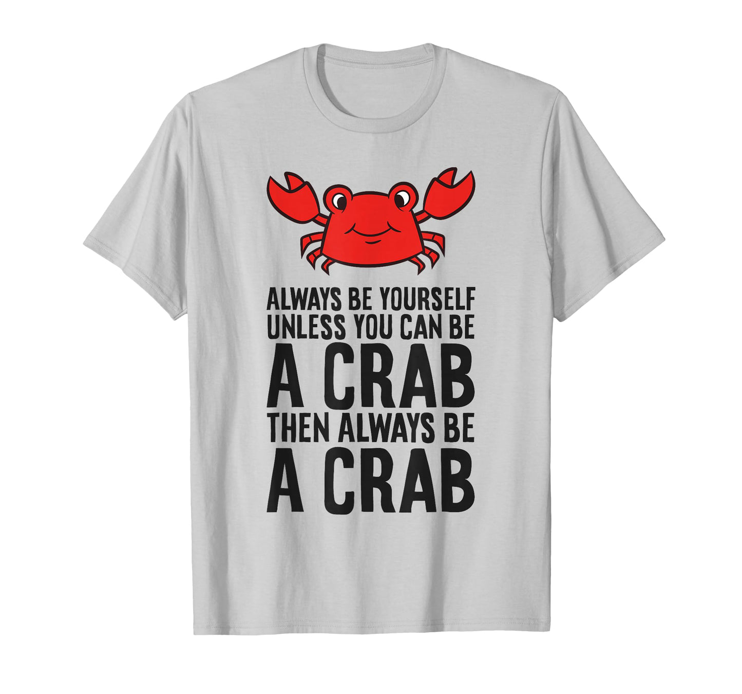 Always Be Yourself Unless You Can Be A Crab T-Shirt