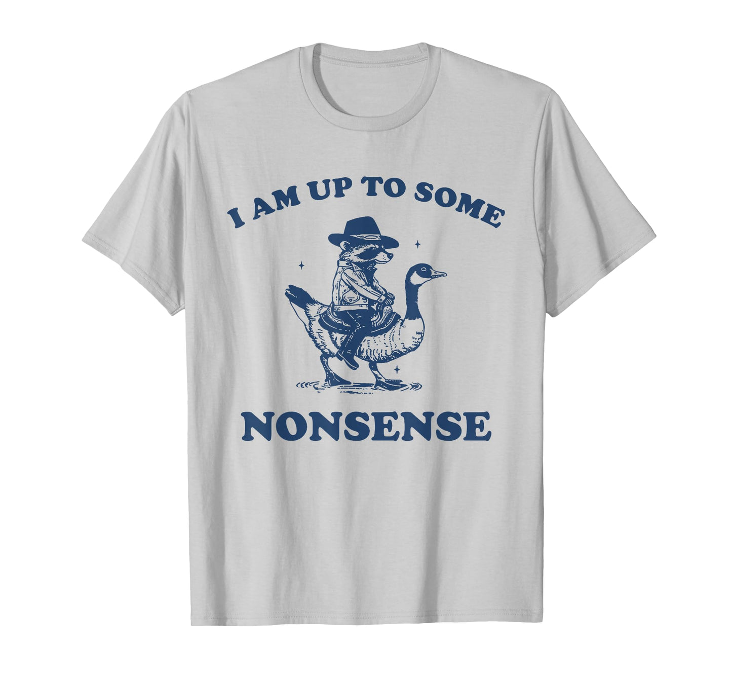 I Am Up To Some Nonsense Funny Goose Raccoon Sarcasm Saying T-Shirt
