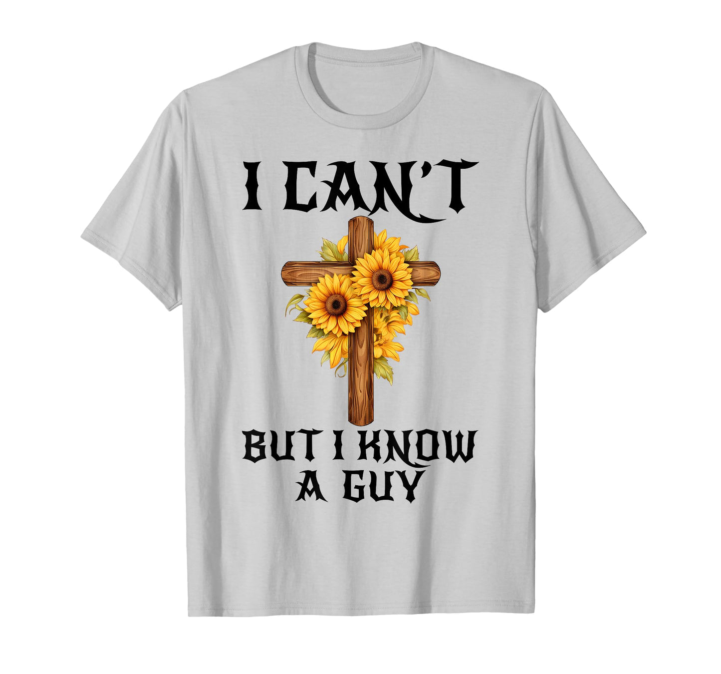 I Can't But I Know A Guy Funny Christian Cross Jesus Faith T-Shirt
