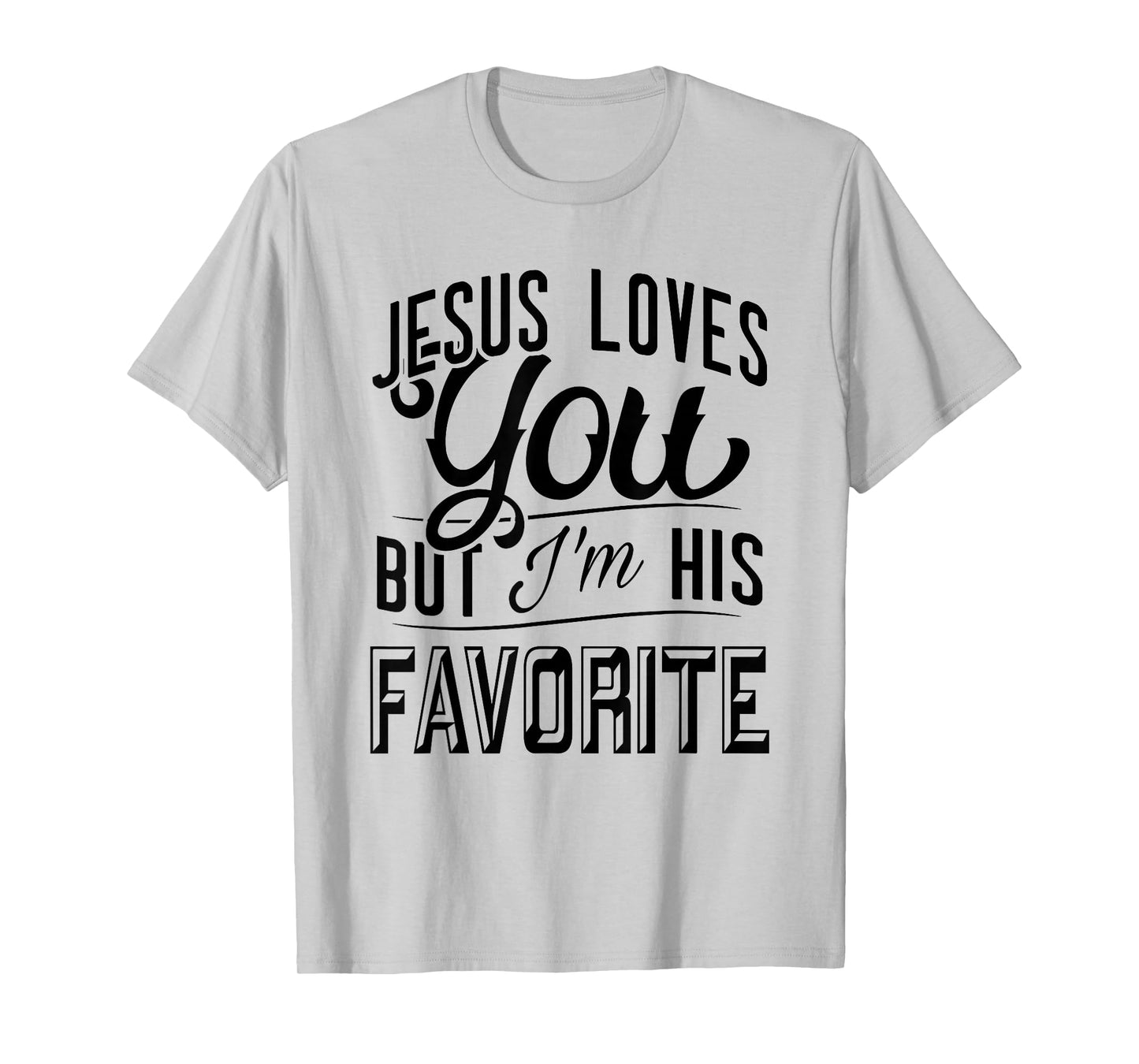 Jesus Loves You But Im His Favorite Funny Christian Faith T-Shirt