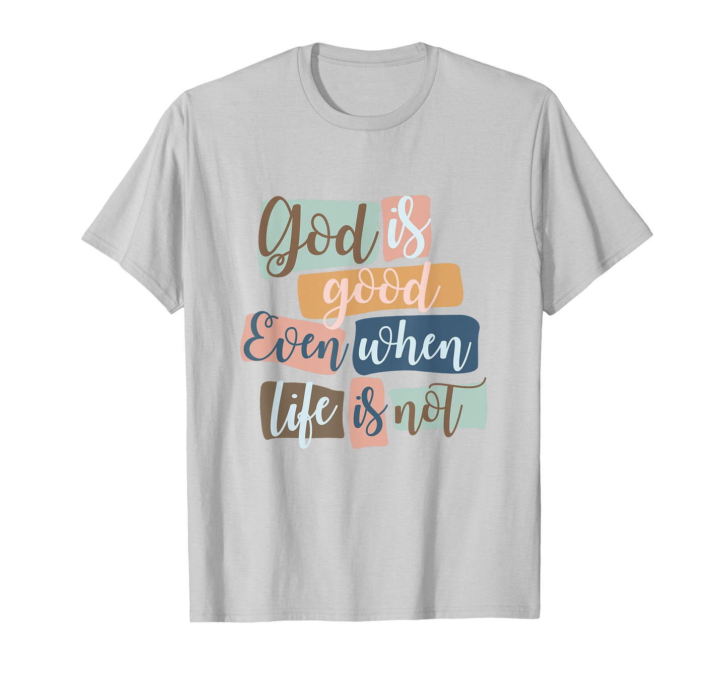 God Is Good Even When Life Is Not Christian Faith Jesus God T-Shirt