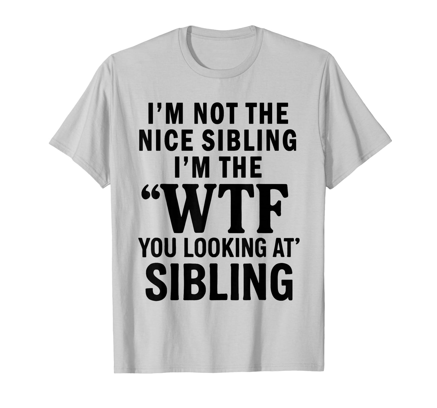I'm Not The Nice Sibling I'm The WTF You Looking at Sibling T-Shirt