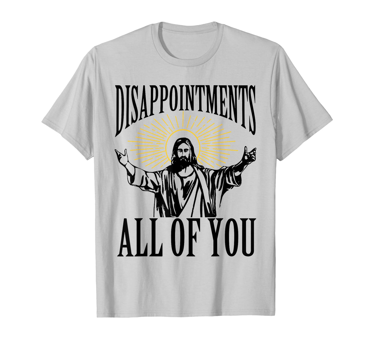 Disappointments Sarcastic All Of You Christian Jesus Funny T-Shirt