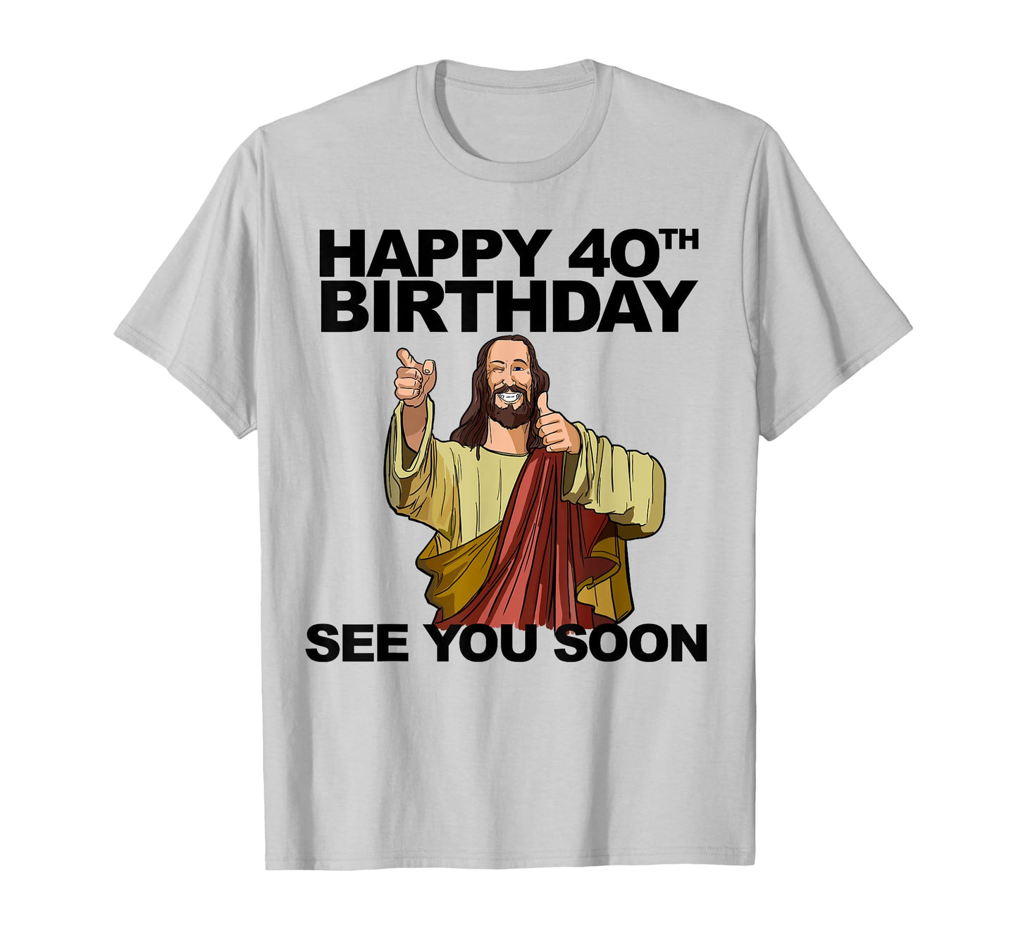 Jesus Happy 40th Birthday See You Soon Funny Group Birthday T-Shirt