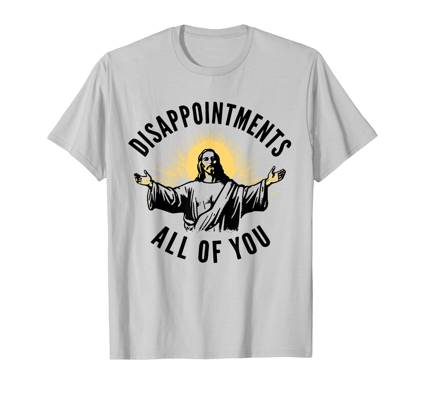 Disappointments Sarcastic All Of You Christian Jesus T-Shirt