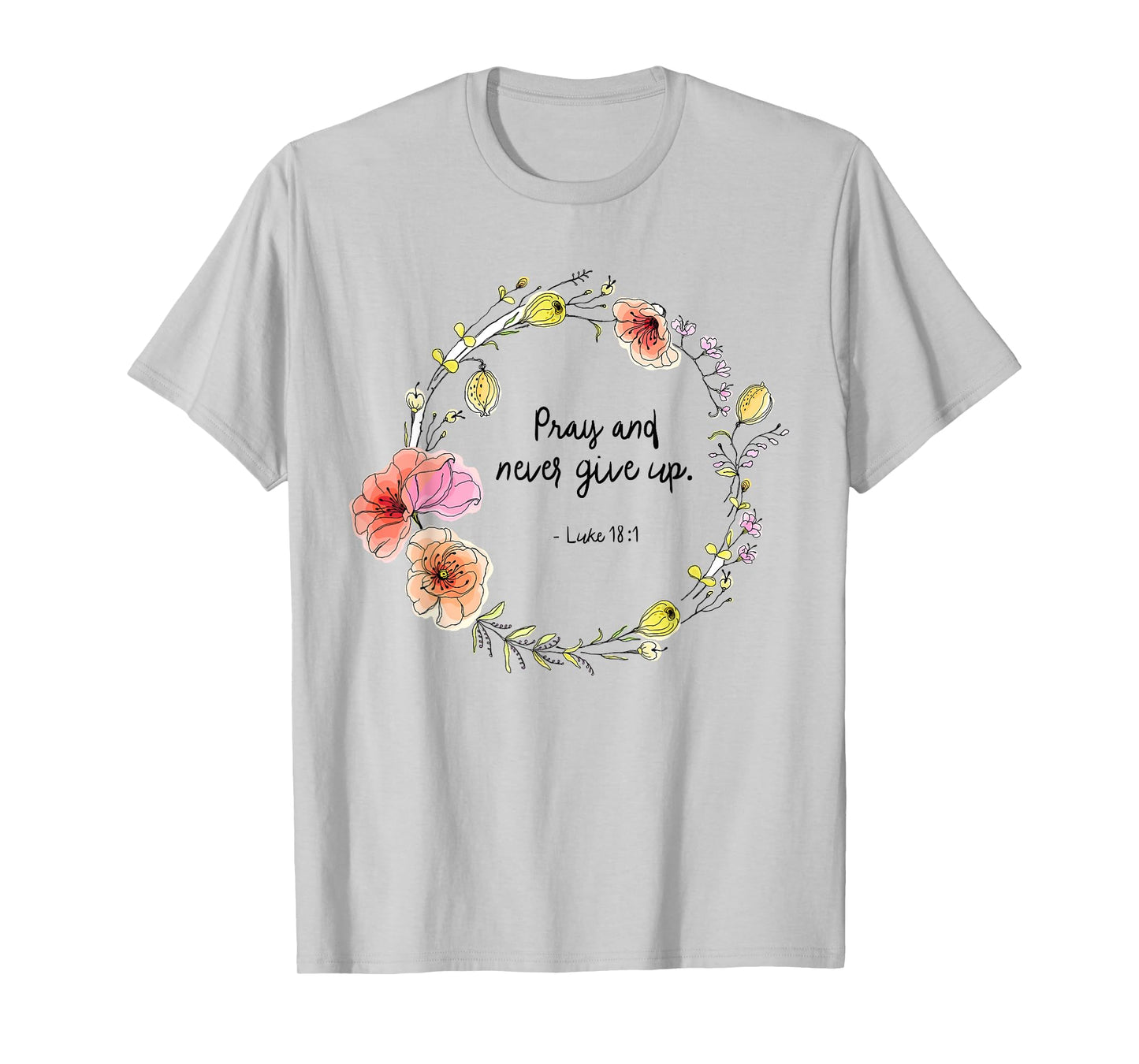 Luke 18:1 Pray and Never Give Up Quotes T-Shirt