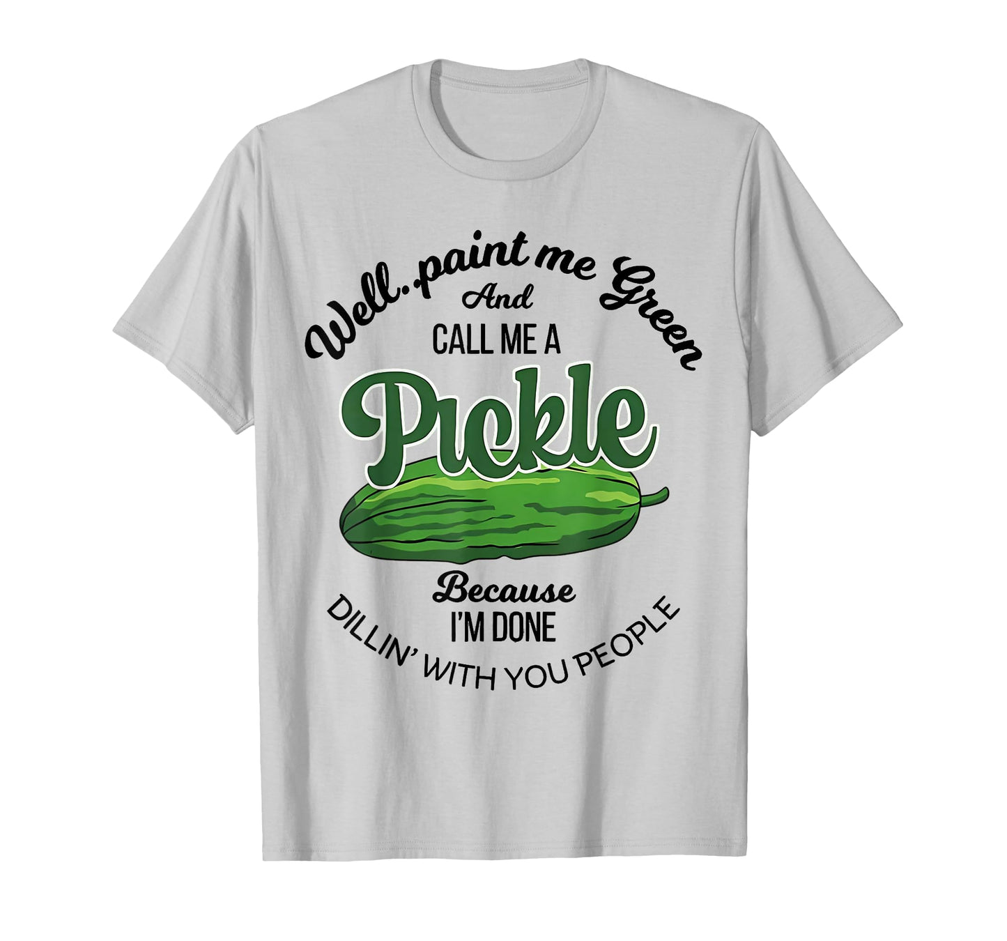 Well Paint Me Green and Call Me a Pickle Funny Pickle Lover T-Shirt