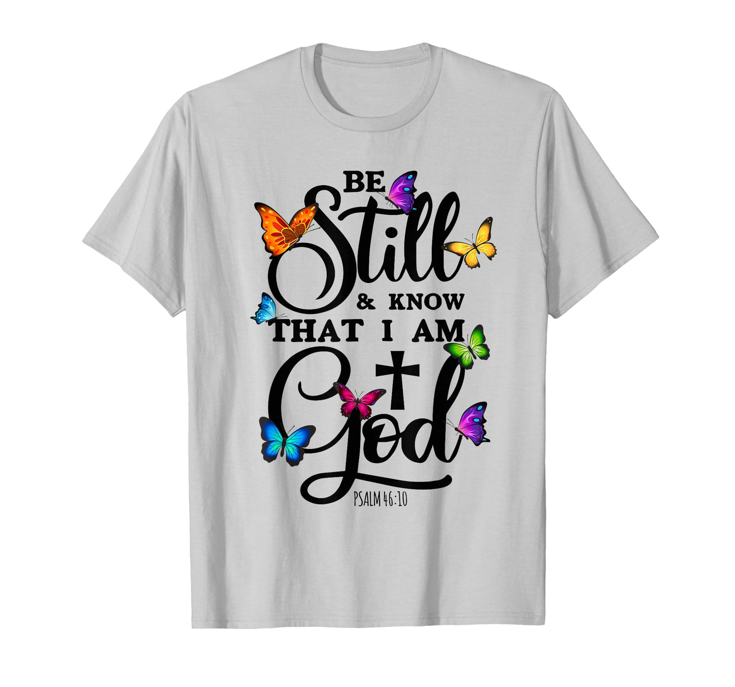 Be Still & Know That I Am God - Butterfly Art - Religious T-Shirt