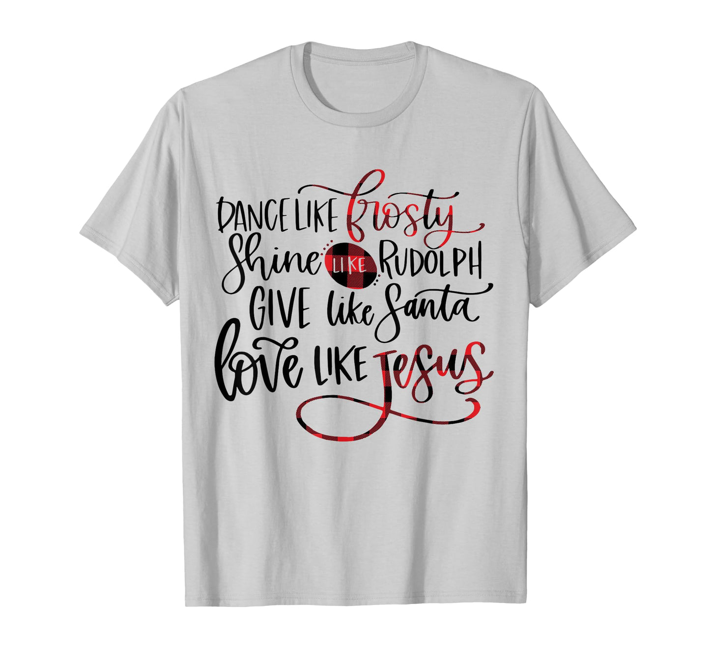 Dance Like Frosty Shine Like Rudolph Love Like Jesus Xmas T-Shirt