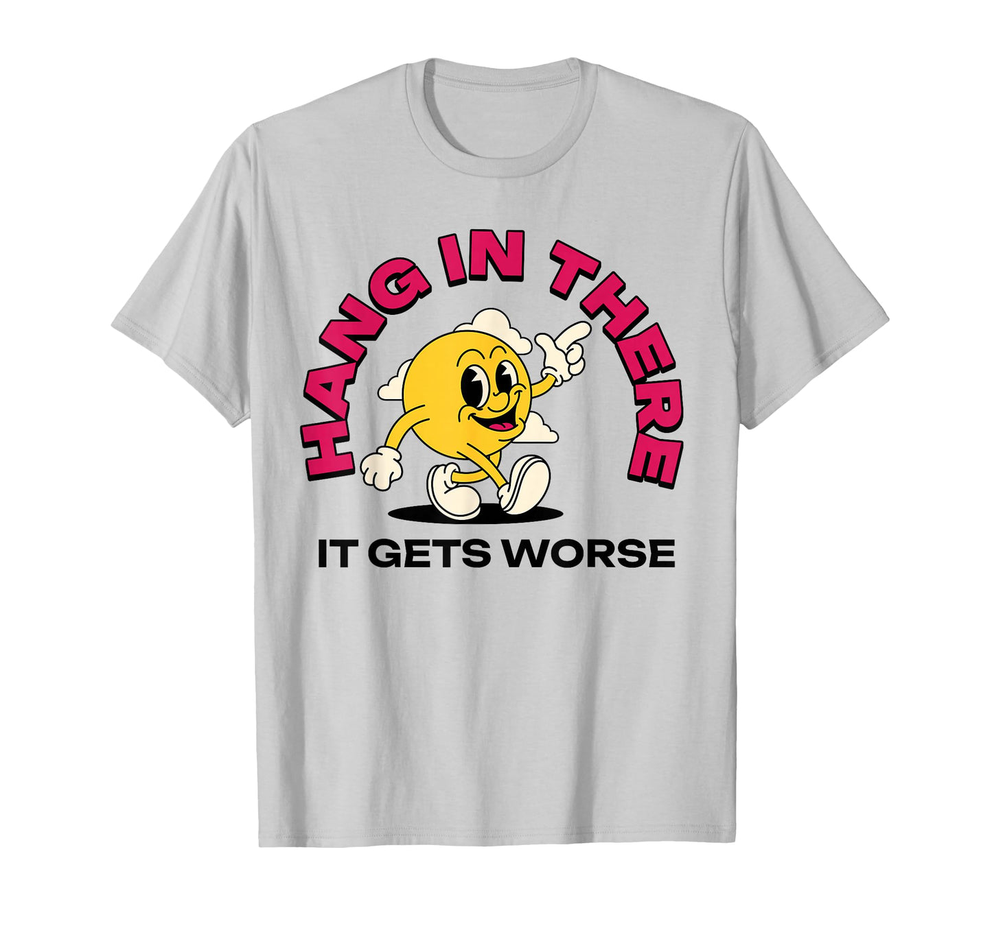 Hang In There It Gets Worse T-Shirt