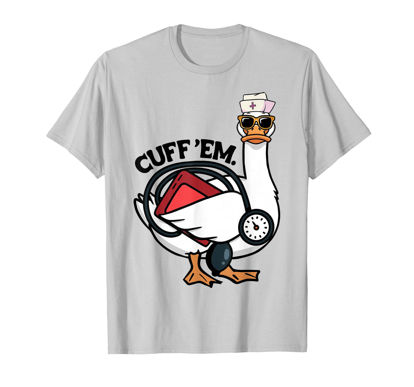 Silly Nurse Goose Cuff Em Funny ER ICU CNA Silliest Nursing T-Shirt