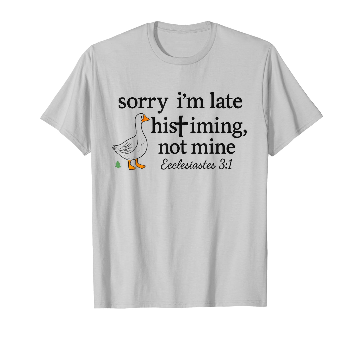 Sorry I'm Late His Timing Not Mine Funny Christian Goose T-Shirt