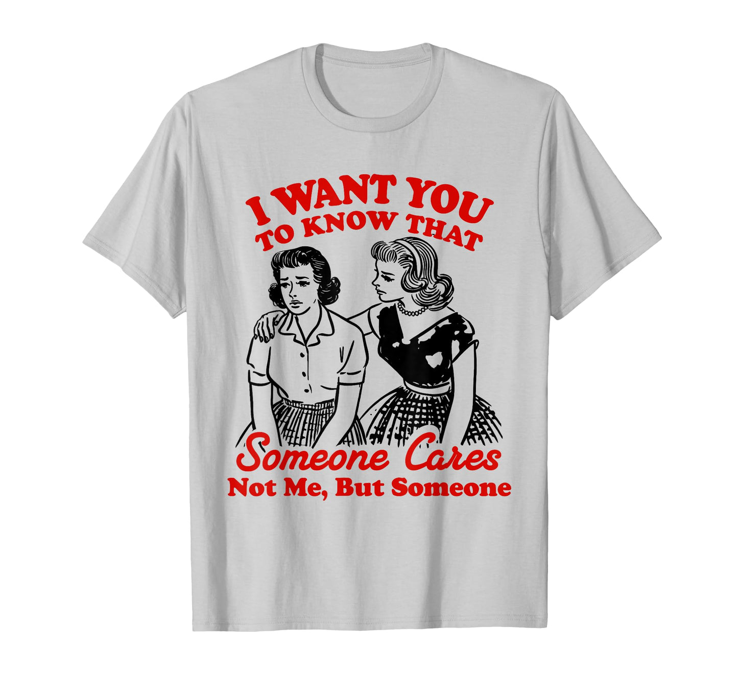 I Want You To Know Someone Cares Not Me But Someone Women T-Shirt