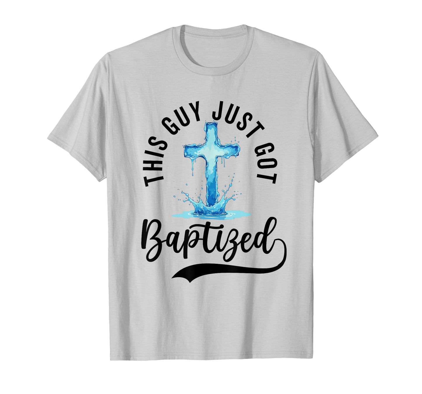 Baptism For Boy Men This Guy Just Got Baptized Christian T-Shirt