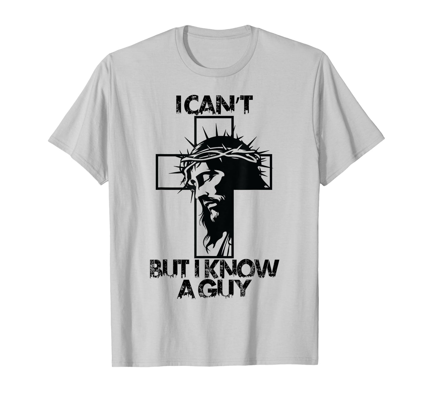 I Cant But I Know A Guy Jesus Cross T-Shirt