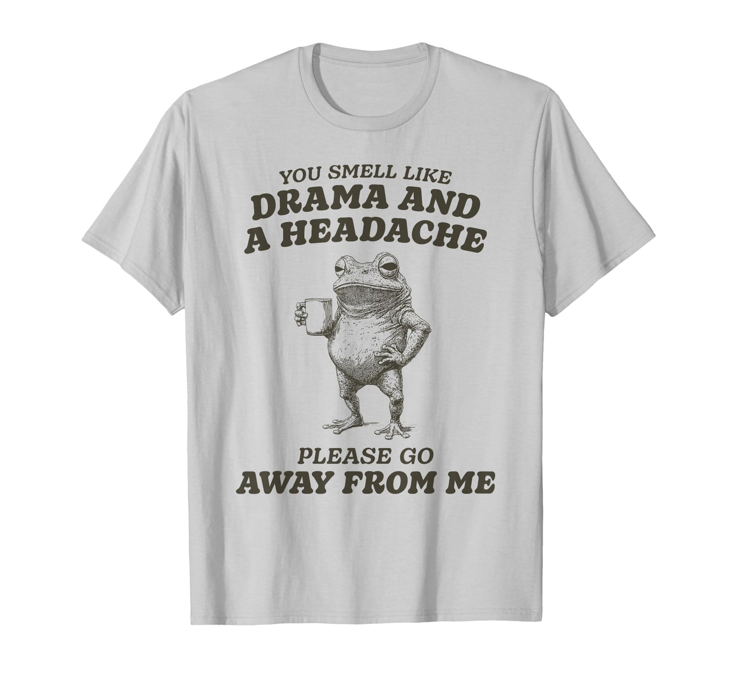 Funny You Smell Like Drama and a Headache T-Shirt
