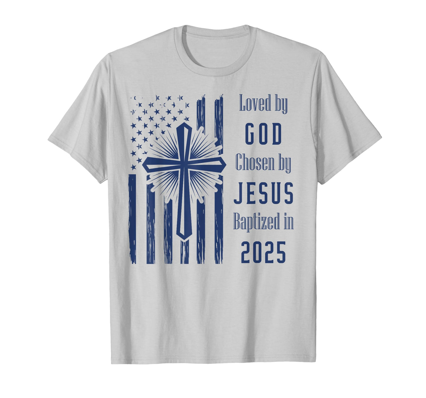 Loved By God Chosen By Jesus Baptized 2025 Flag And Cross T-Shirt