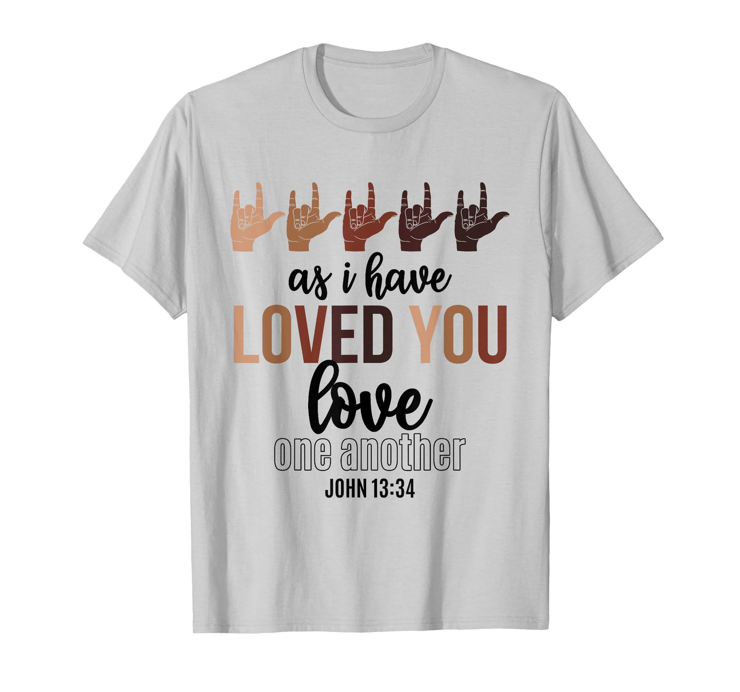 As I Have Loved You Love One Another John 13 34 End Racism T-Shirt