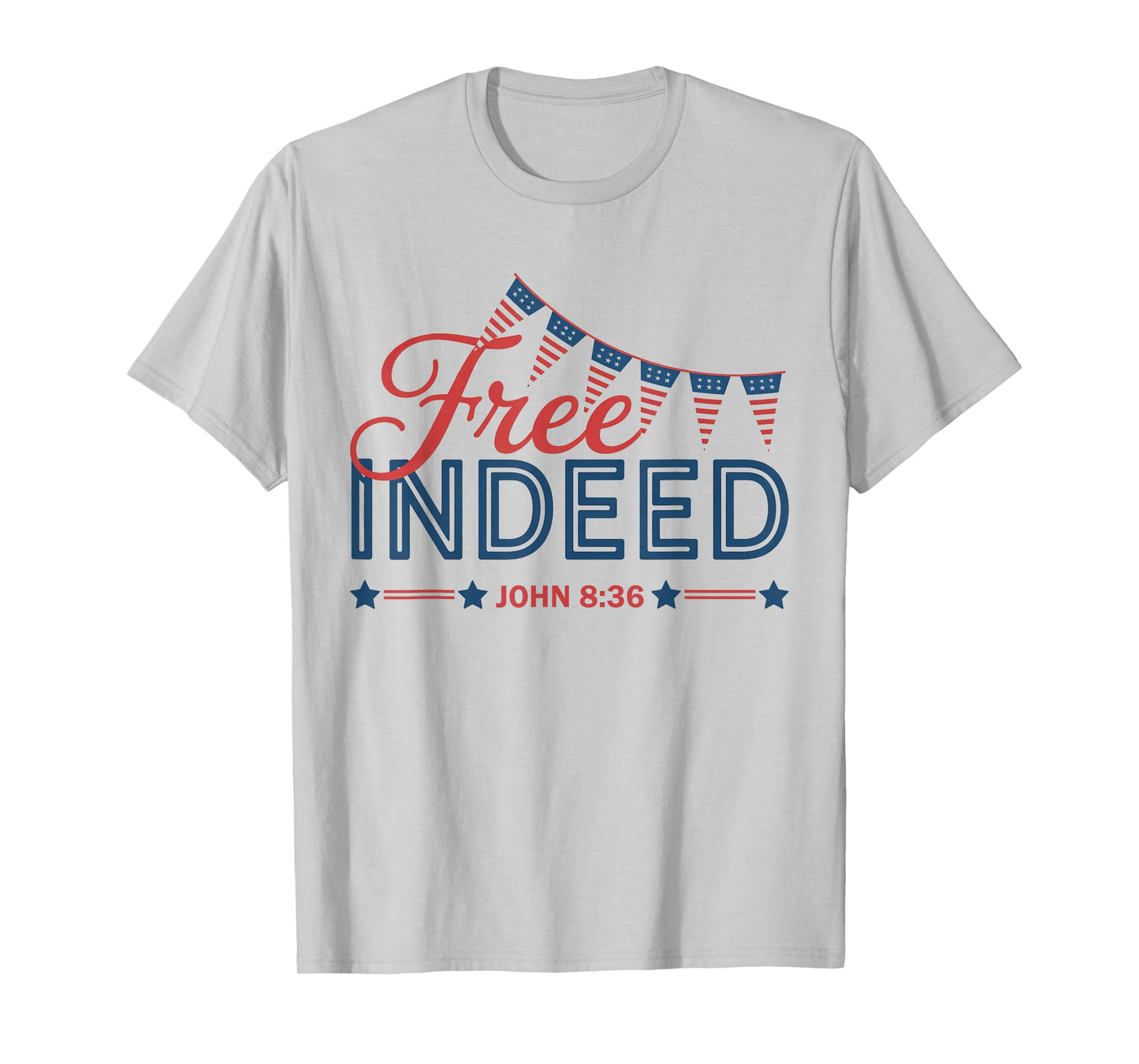 Free Indeed John 8 36 Christian Bible 4th of July Patriotic T-Shirt