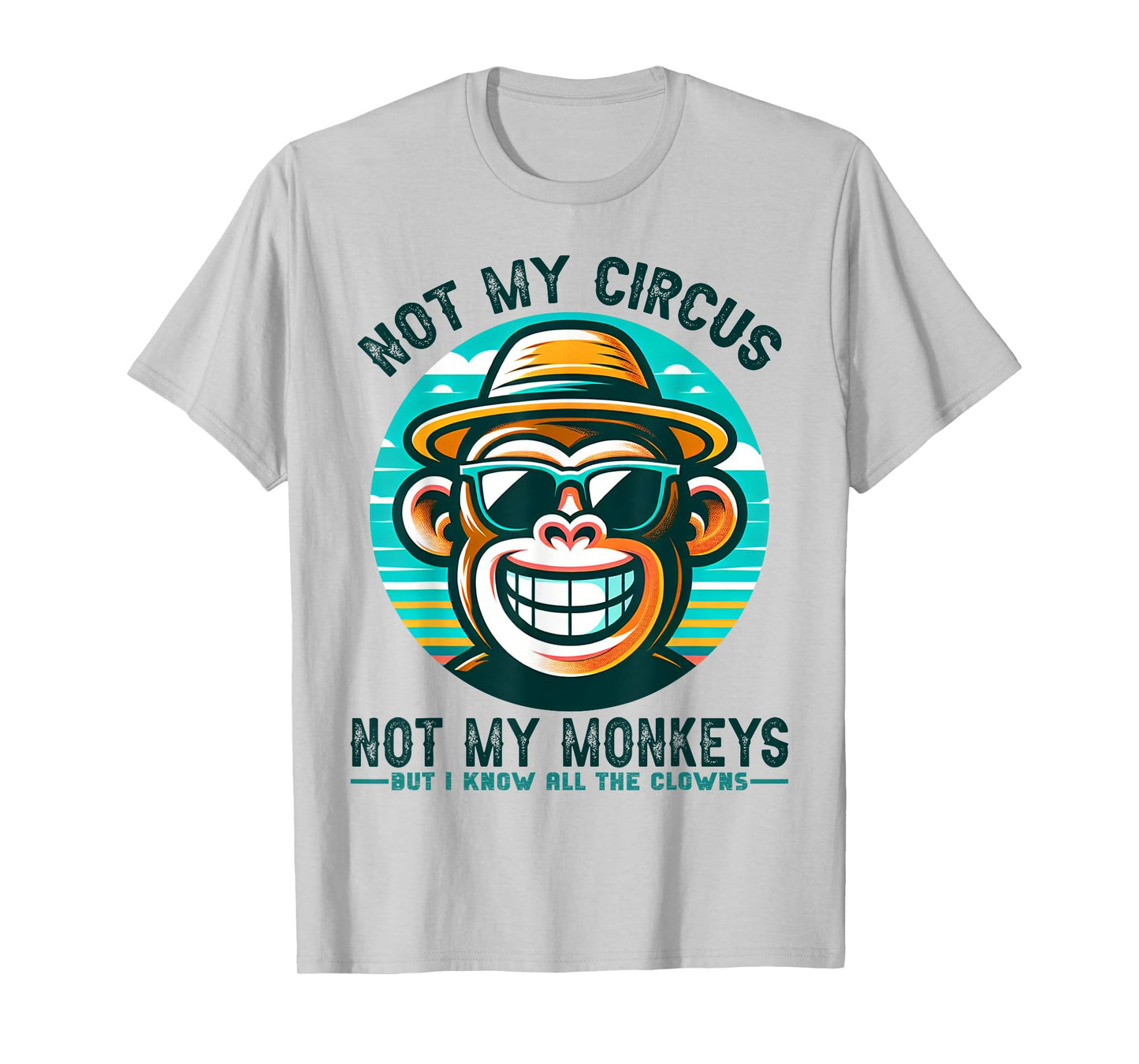 Not My Circus Not My Monkeys But I Know All The Clowns Men T-Shirt