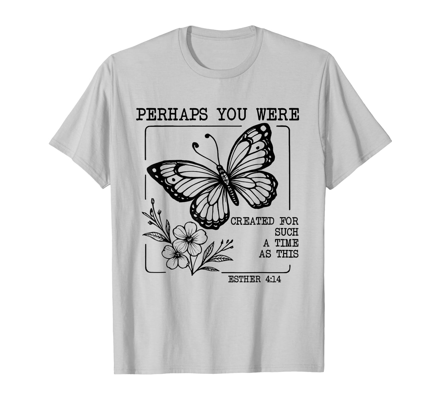 Perhaps You were Created for Such A Time As This Esther 4:14 T-Shirt