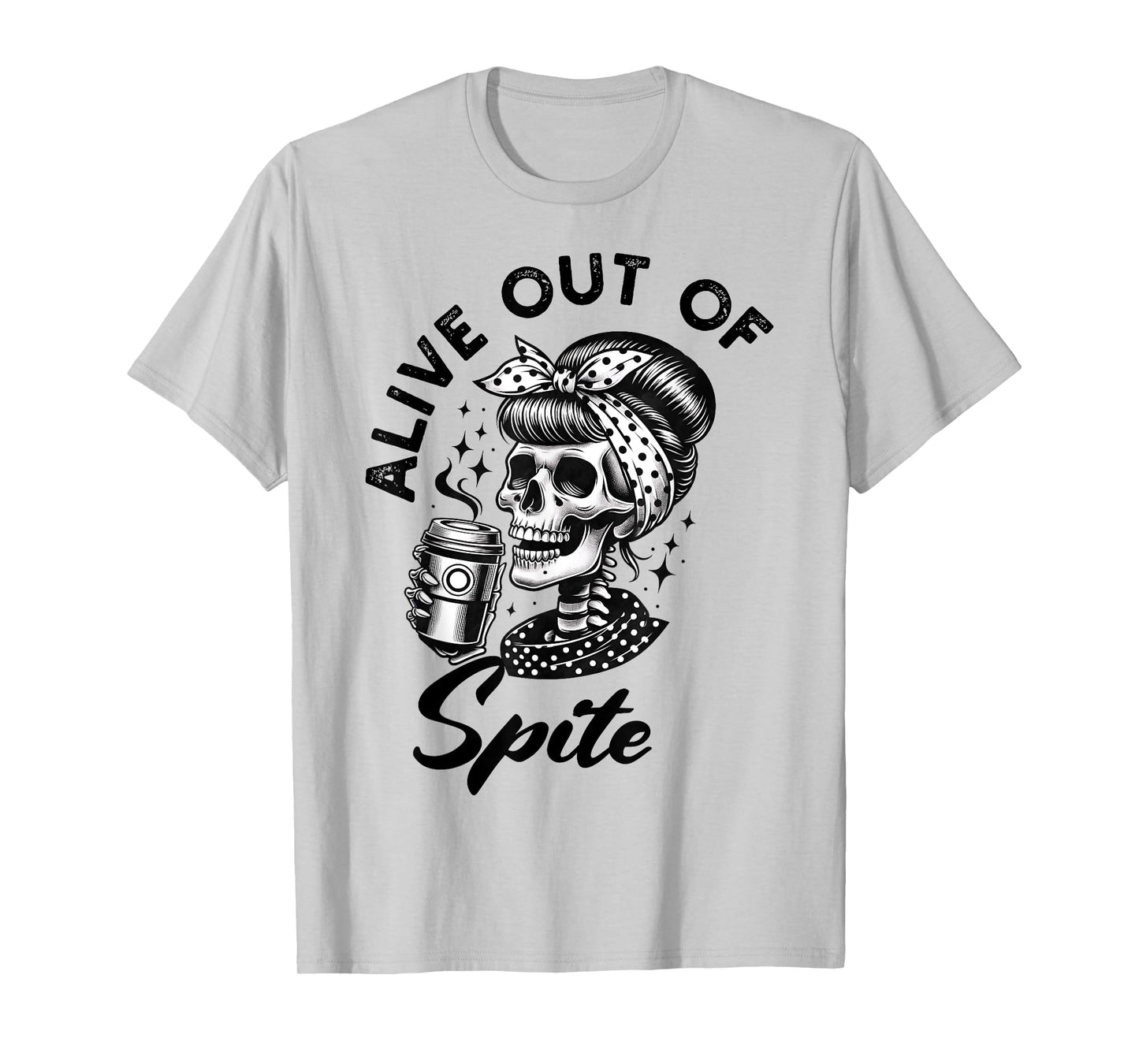 Alive Out Of Spite Skull quote T-Shirt