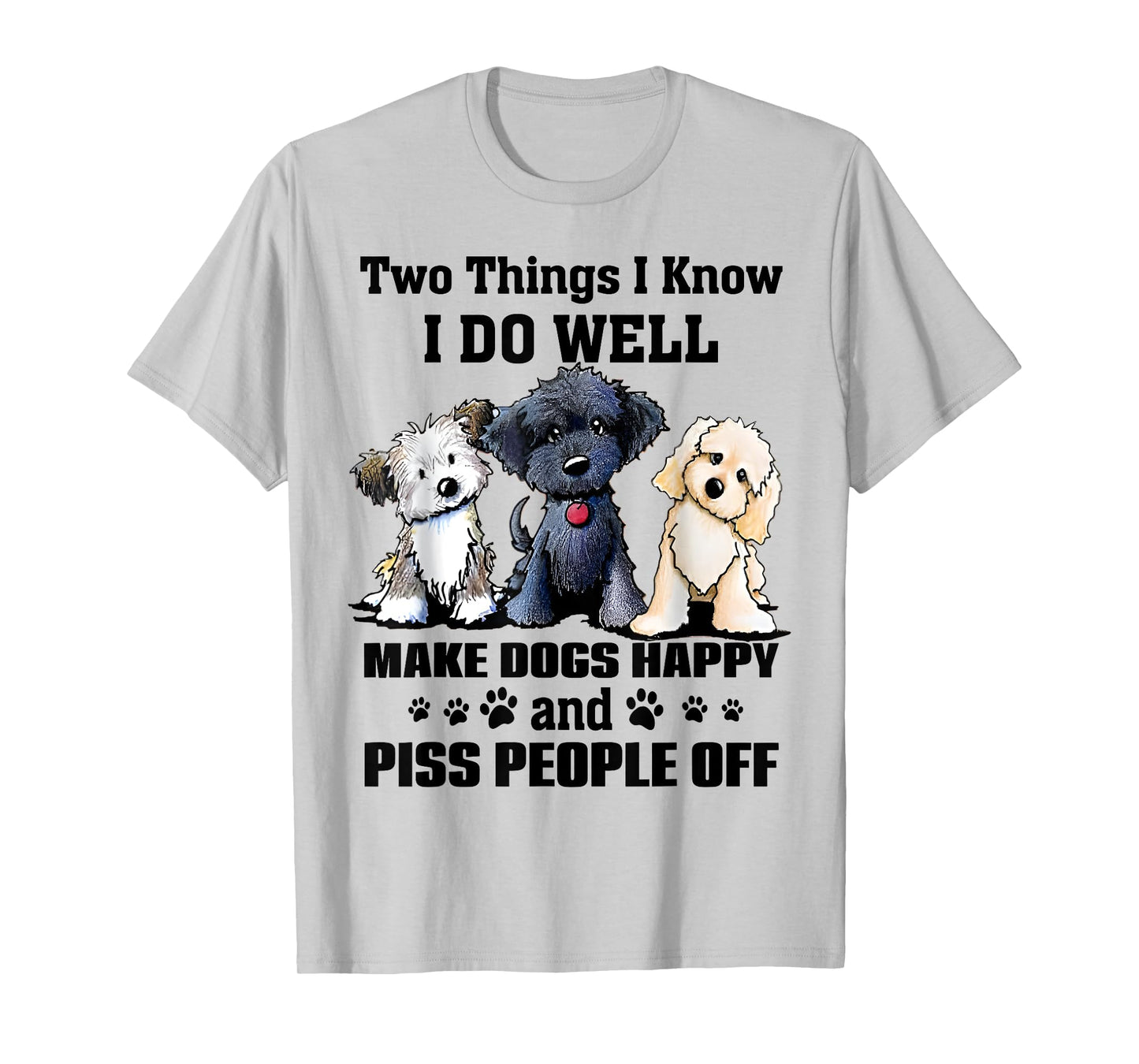 Two Things I Know I Do Well Make Dogs Happy Funny Saying T-Shirt