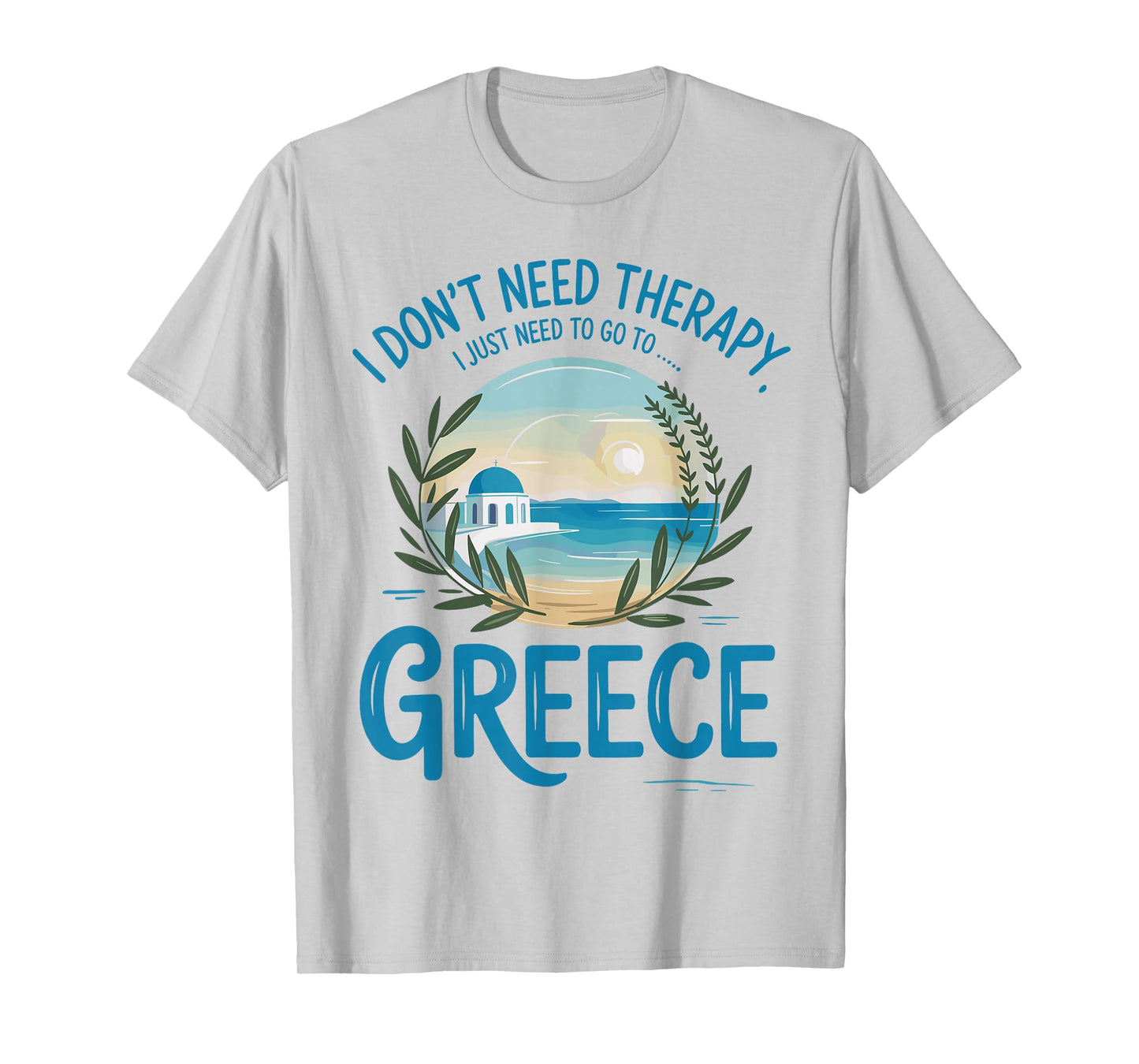 I Don’t Need Therapy I Need to Go to Greece Travel T-Shirt