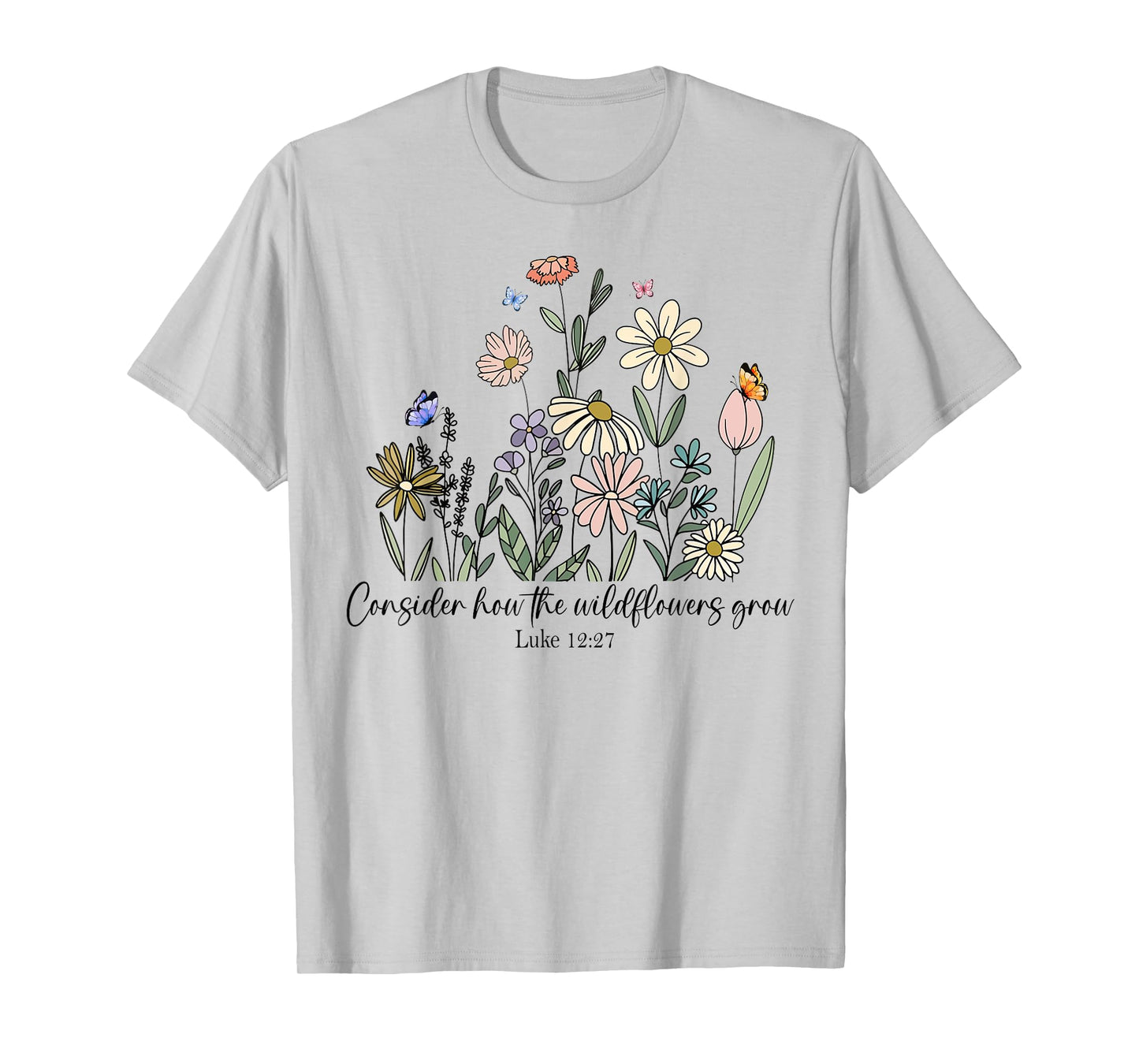 Consider How The Wildflowers Grow Luke 12:27 Bible Verse T-Shirt