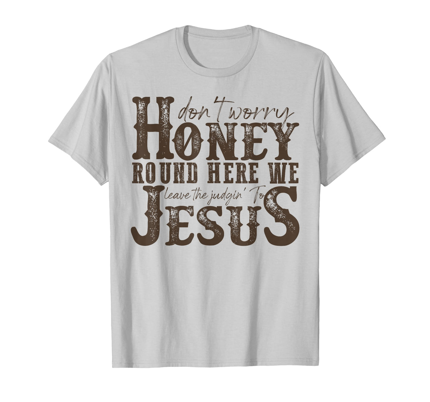 Don't Worry Honey Round Here We Leave The Judgin' To Jesus T-Shirt