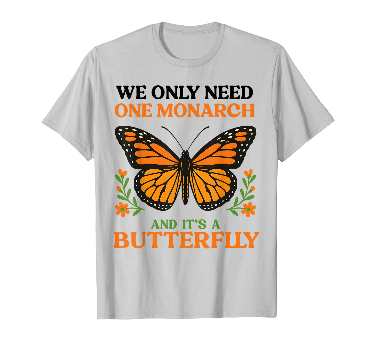 We Only Need One Monarch And It’s A Butterfly T-Shirt