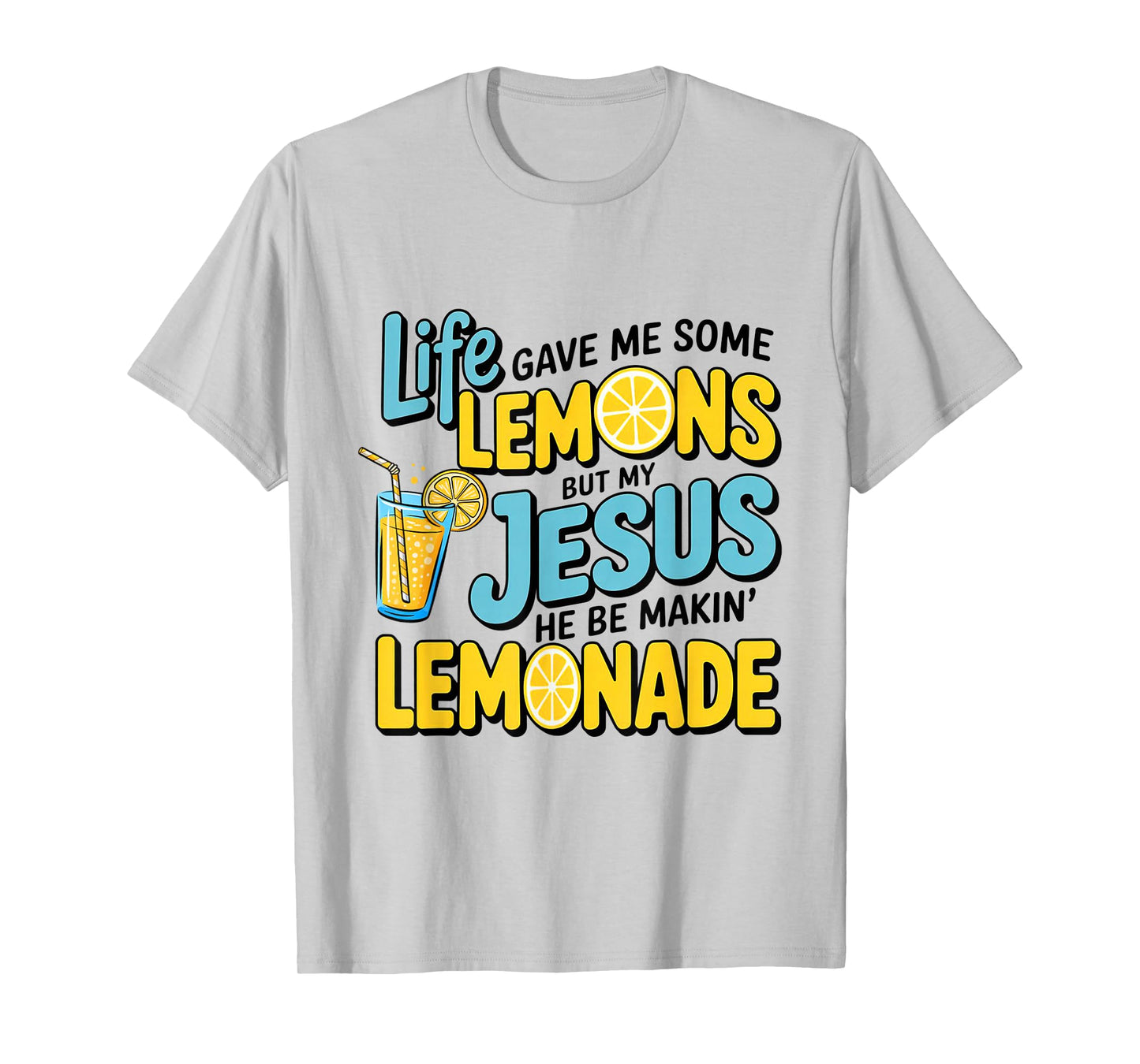 Life Gave Me Some Lemon But My Jesus He Be Makin' Lemonade T-Shirt