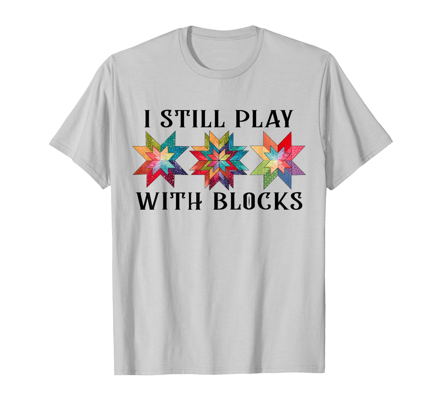 Funny I Still Play With Blocks Quilting Patterns Sewing Tee T-Shirt