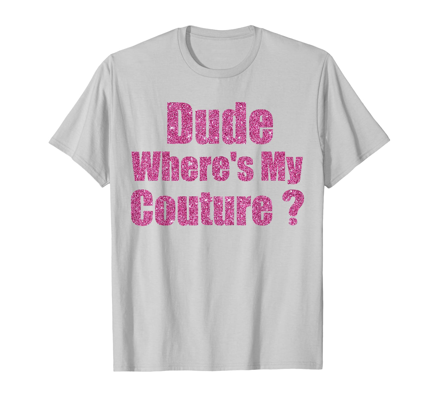 Funny Couture Sarcastic Quote Dude Where's My Couture T-Shirt