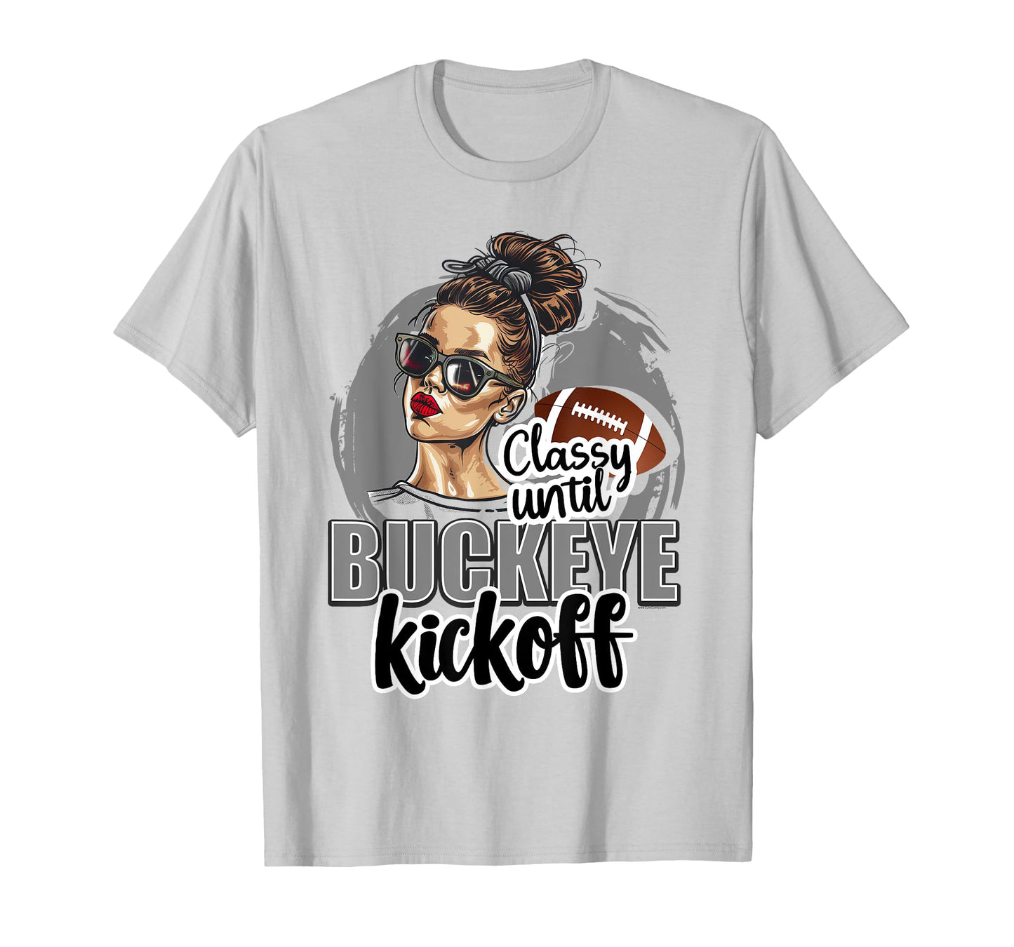 Classy Until Kickoff Buckeye Girl Ohio Funny Home State T-Shirt