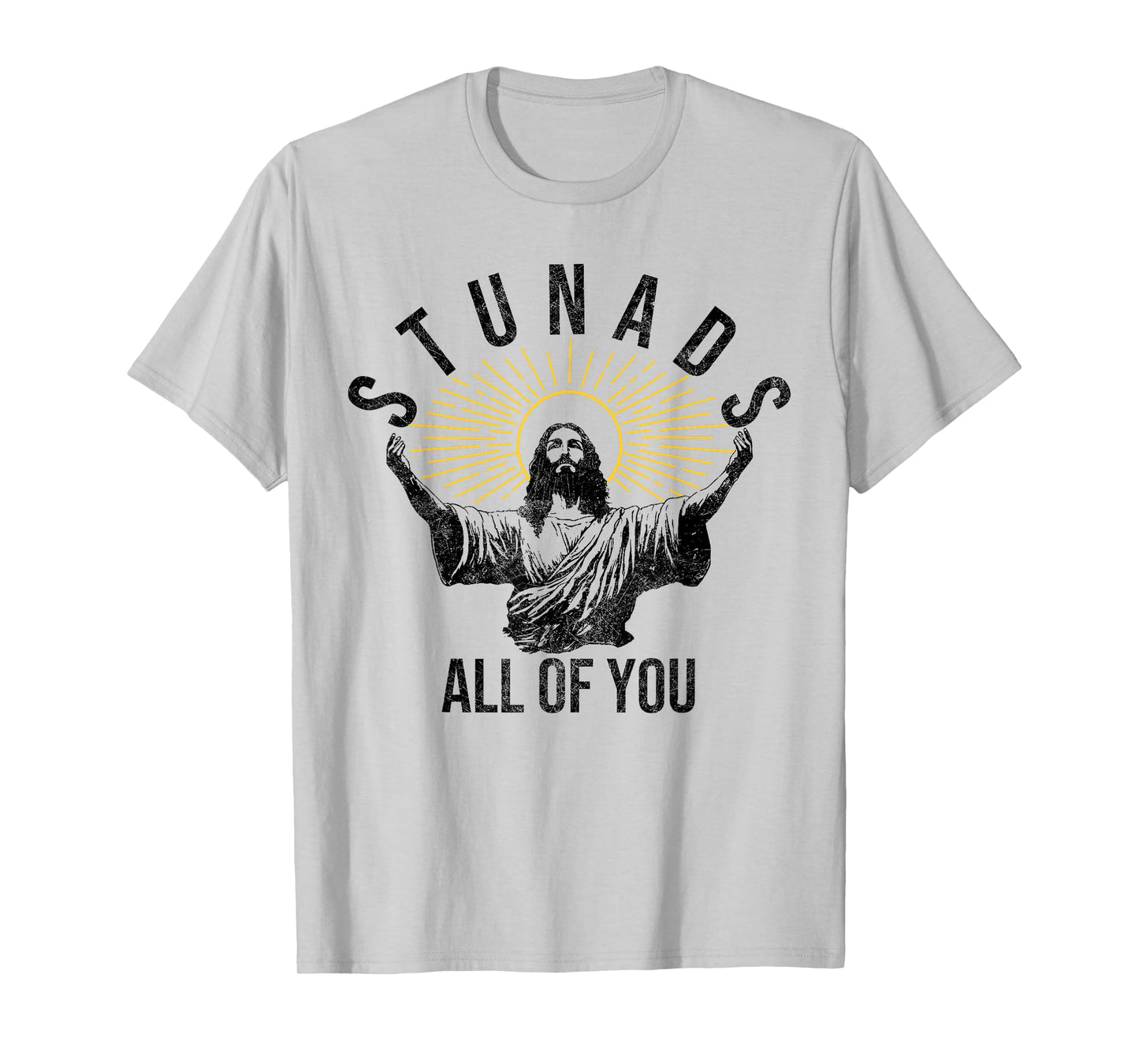 Stunads All Of You Christian Jesus Funny T-Shirt