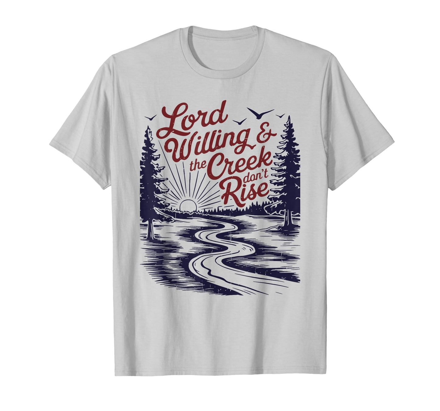 Lord Willing & the Creek don't Rise funny design T-Shirt