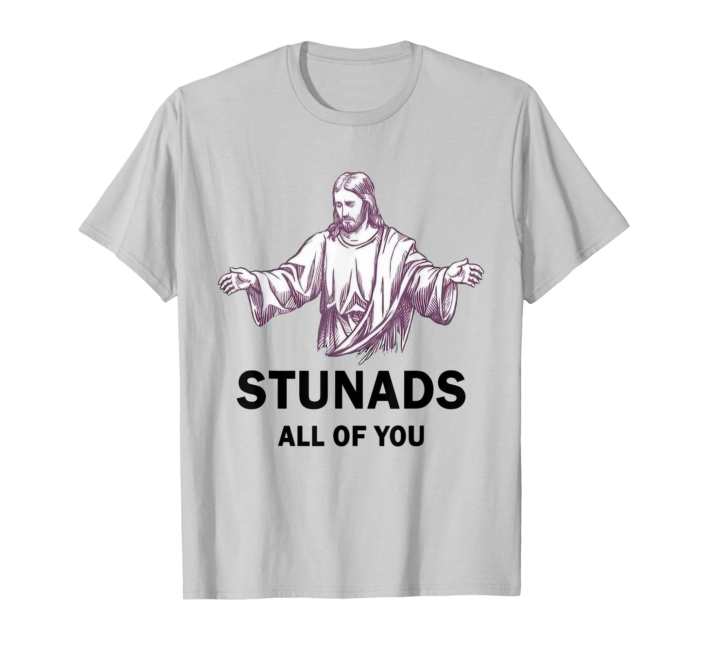 Stunads All Of You Funny Jesus Stunads All Of You T-Shirt