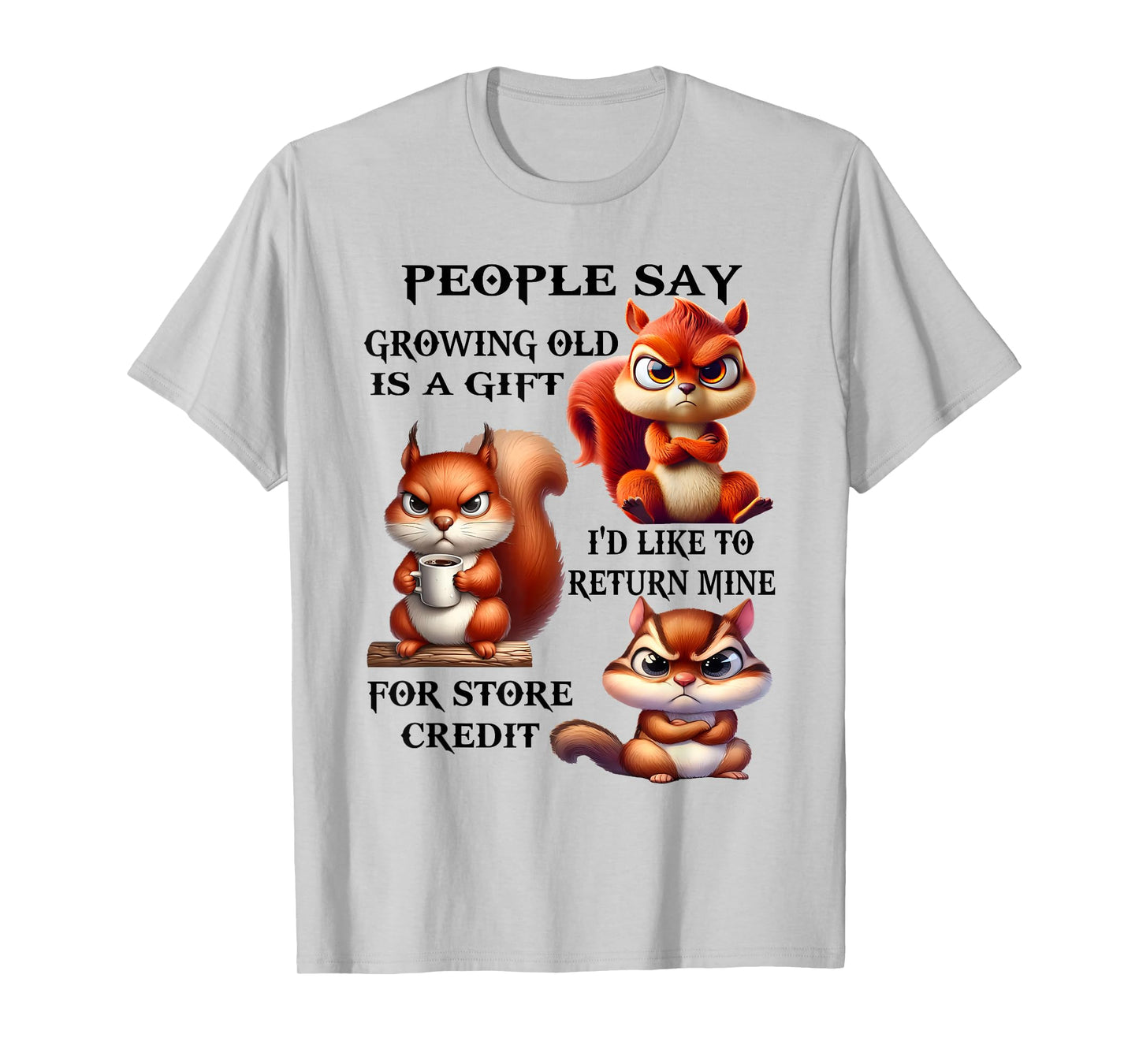 People Say Growing Old is A Gift I'd Like to Return Mine T-Shirt