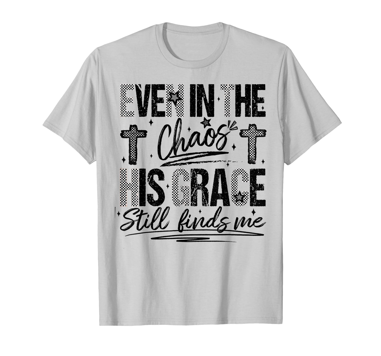 Even in The Chaos His Grace Finds Me Faith Bible Verse T-Shirt