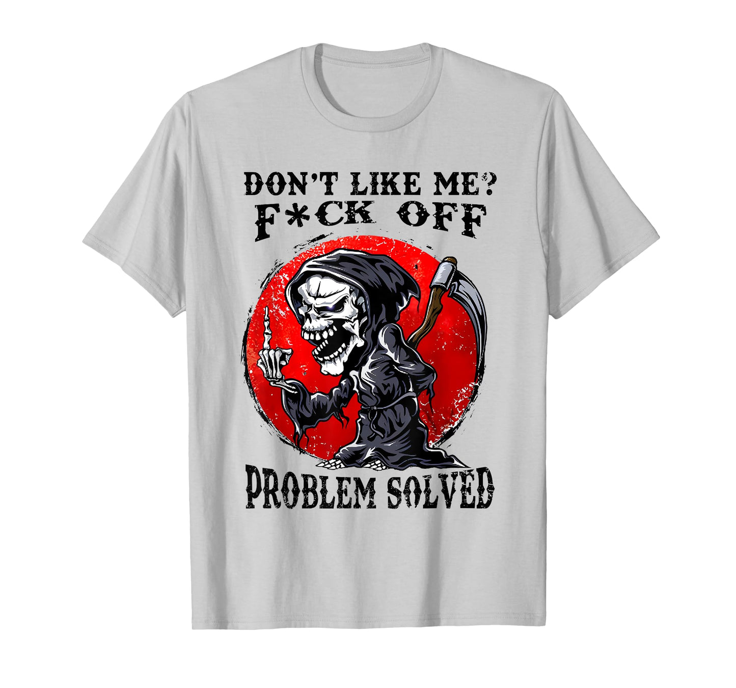 Don't Like Me F#ck Off Problem Solved Funny Humor Men Women T-Shirt