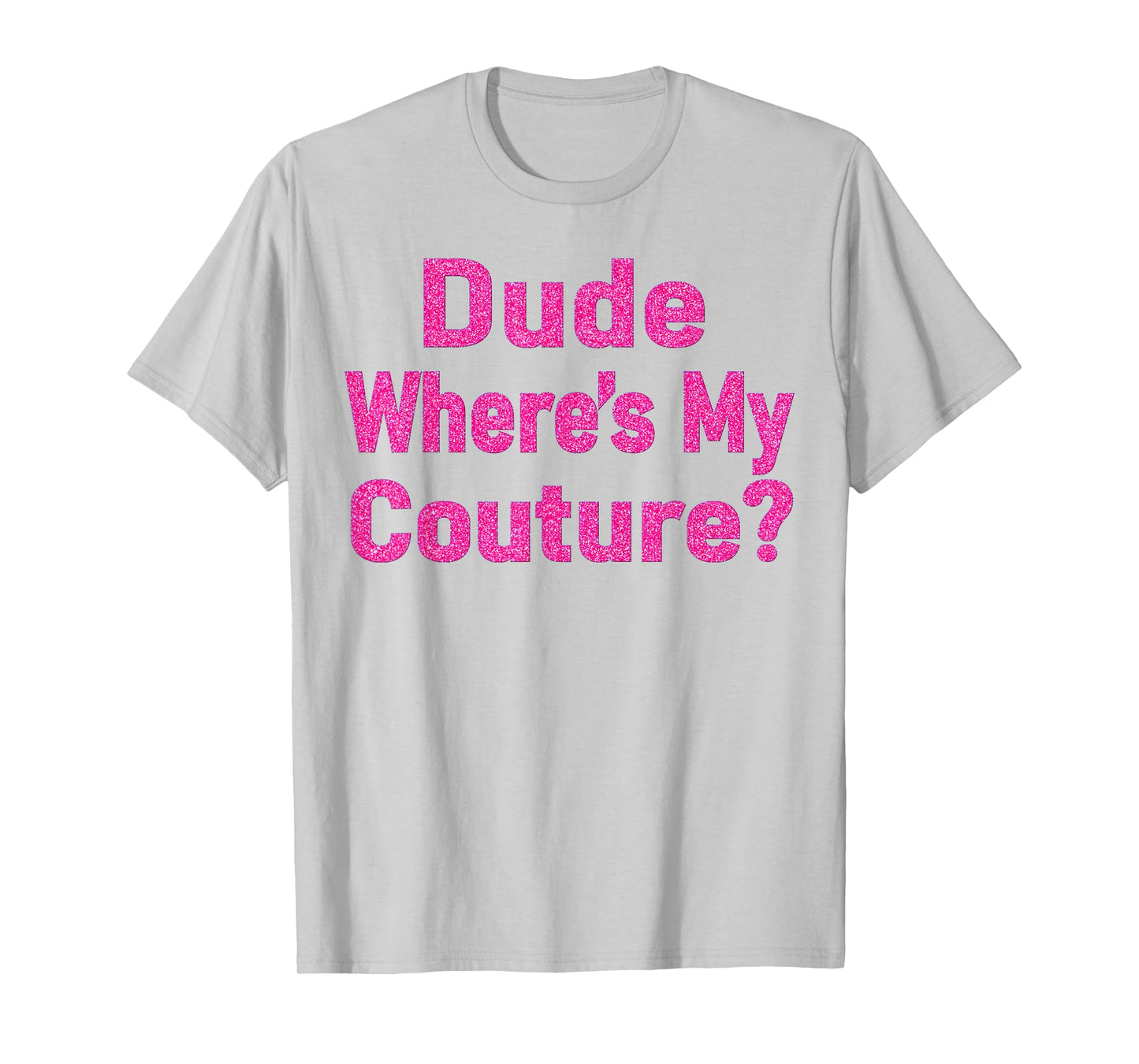 Dude Where's My Couture? T-Shirt