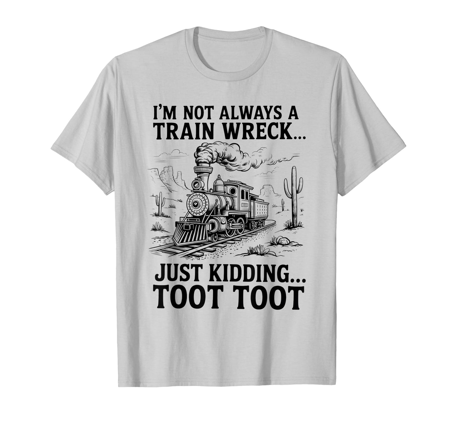 I'm Not Always A Train Wreck Just Kidding Toot Toot Train T-Shirt