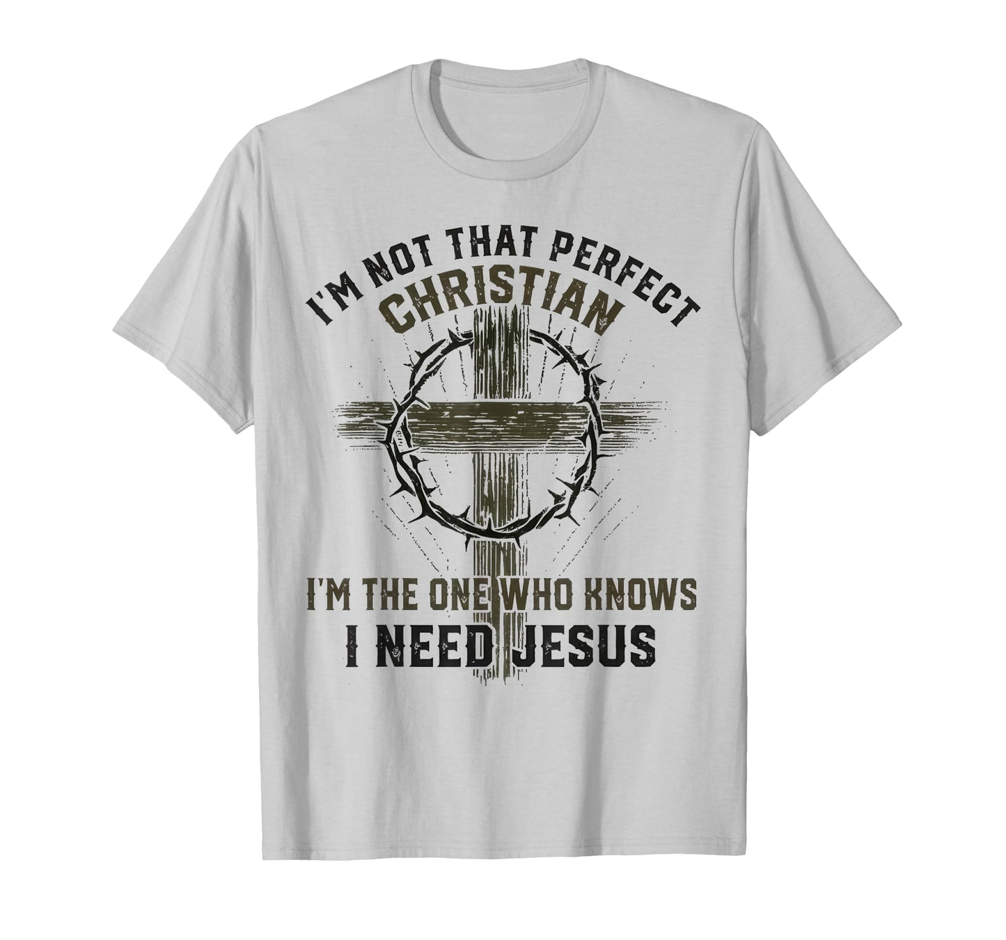 I'm Not That Perfect Christian I'm The-One Who I Need Jesus T-Shirt