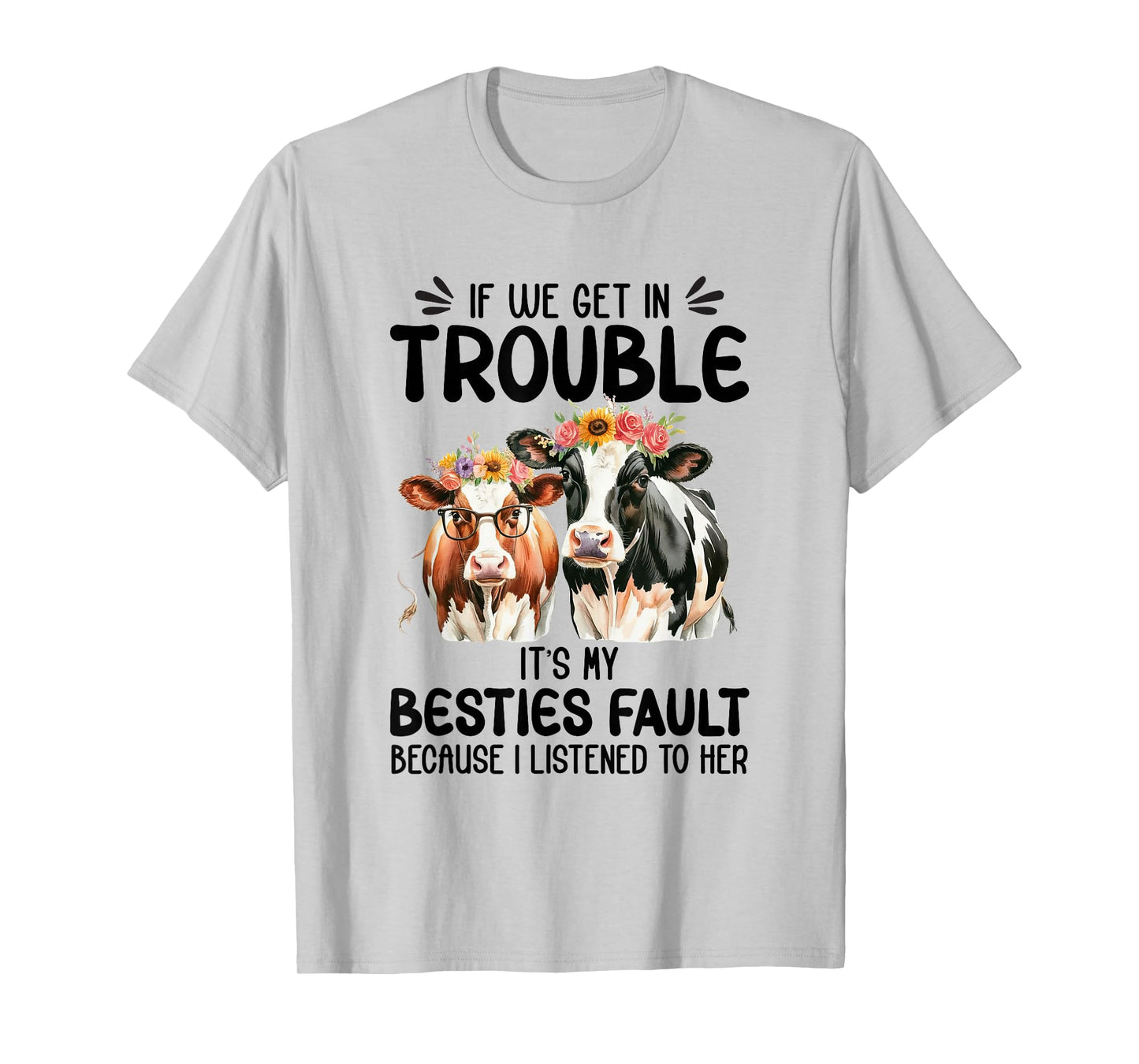Cow If We Get In Trouble It's My Besties Fault Funny Women T-Shirt