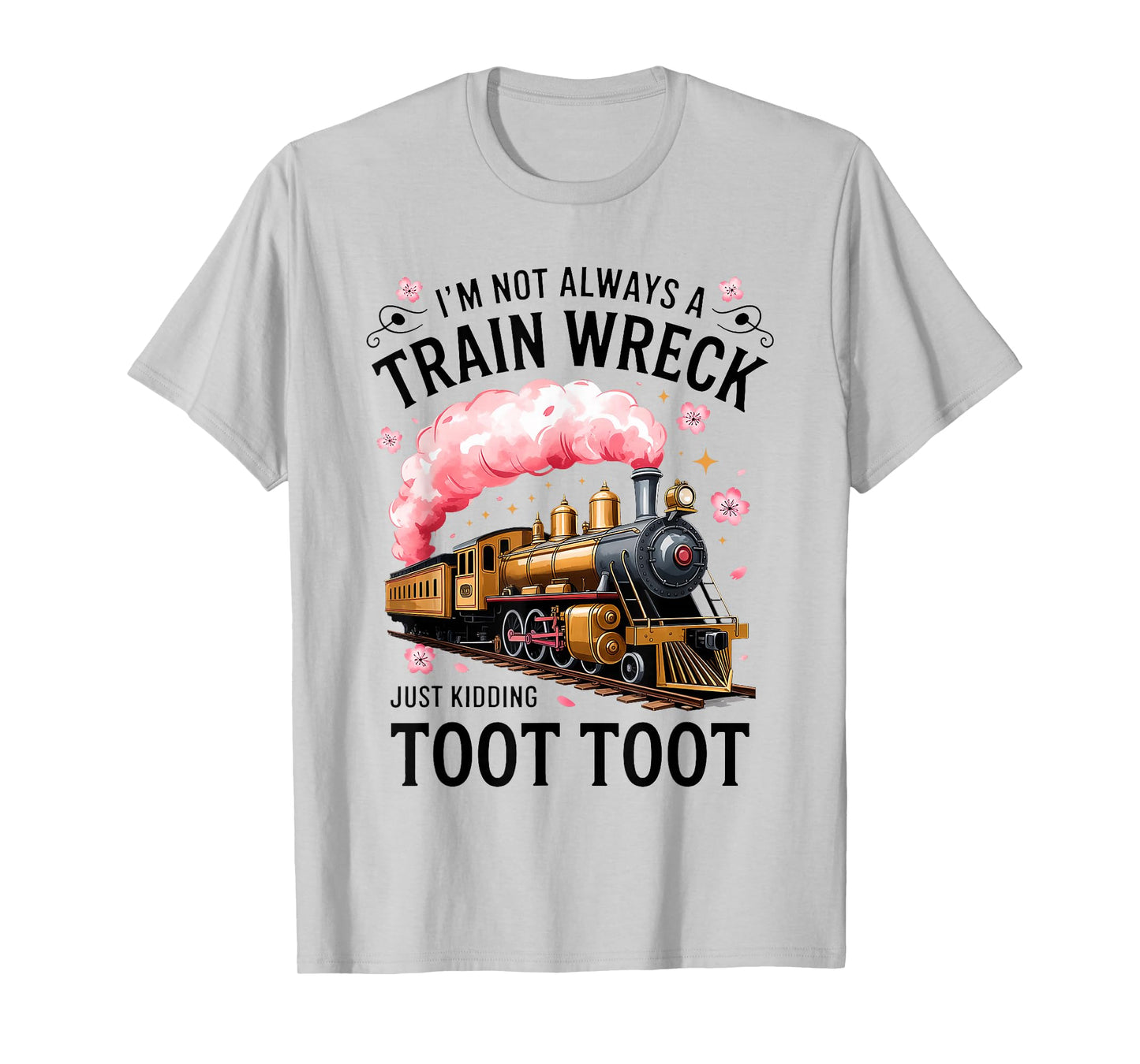I'm Not Always Train Wreck Just Kidding Toot Funny Quote T-Shirt