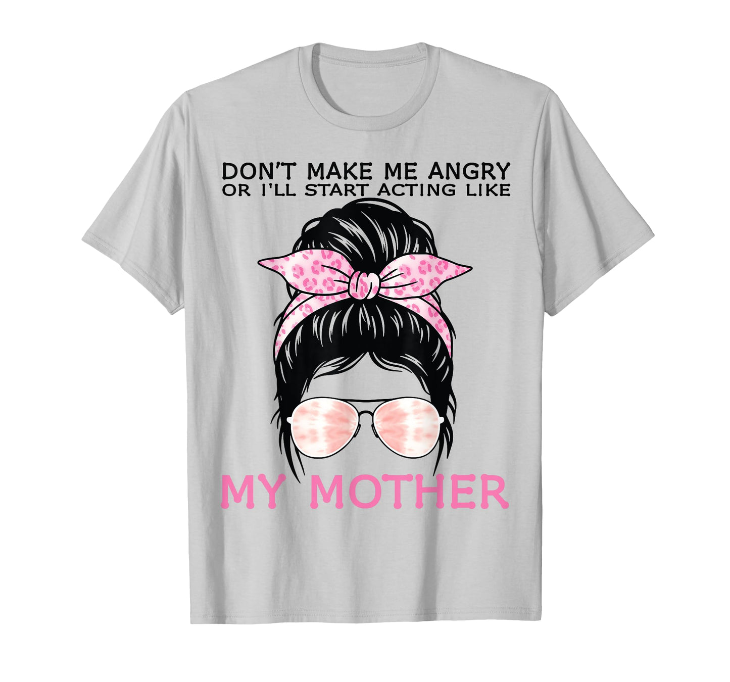 Don’t Make Me Angry Or I’ll Act Like My Mother Funny Mom T-Shirt