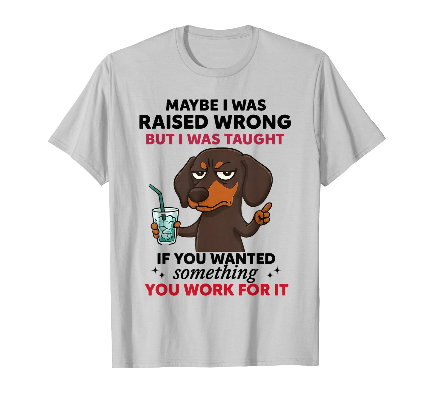 Dachshund Dog Maybe I was Raised Wrong But I was Taught T-Shirt